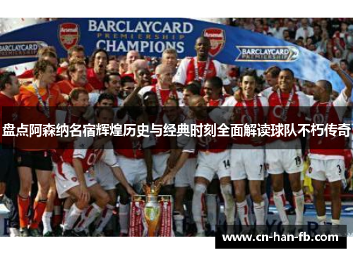 盘点阿森纳名宿辉煌历史与经典时刻全面解读球队不朽传奇 盘点阿森纳名宿辉煌历史与经典时刻全面解读球队不朽传奇