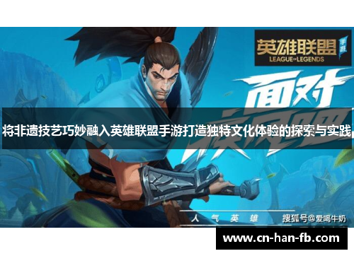 将非遗技艺巧妙融入英雄联盟手游打造独特文化体验的探索与实践