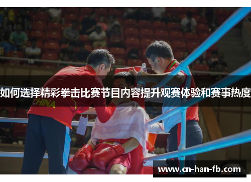 如何选择精彩拳击比赛节目内容提升观赛体验和赛事热度 如何选择精彩拳击比赛节目内容提升观赛体验和赛事热度