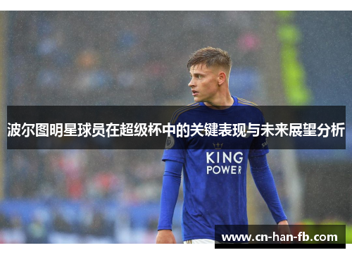 波尔图明星球员在超级杯中的关键表现与未来展望分析